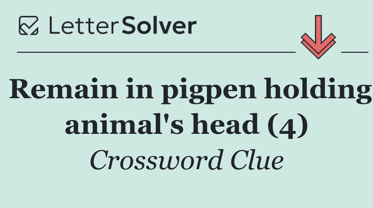 Remain in pigpen holding animal's head (4)