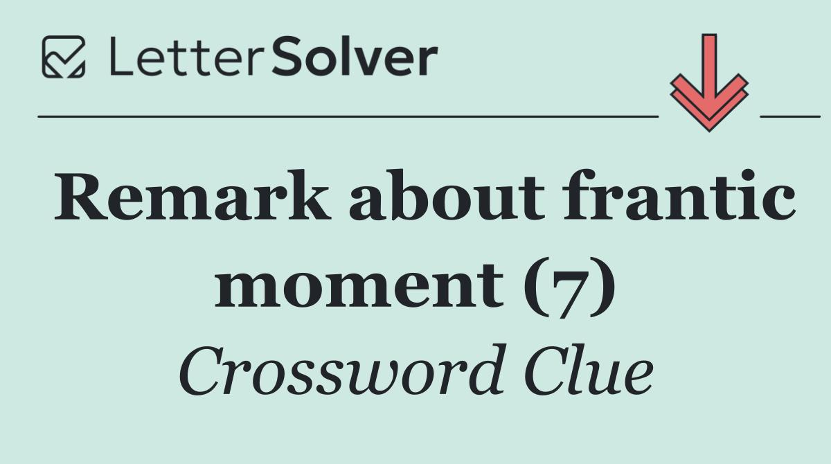 Remark about frantic moment (7)