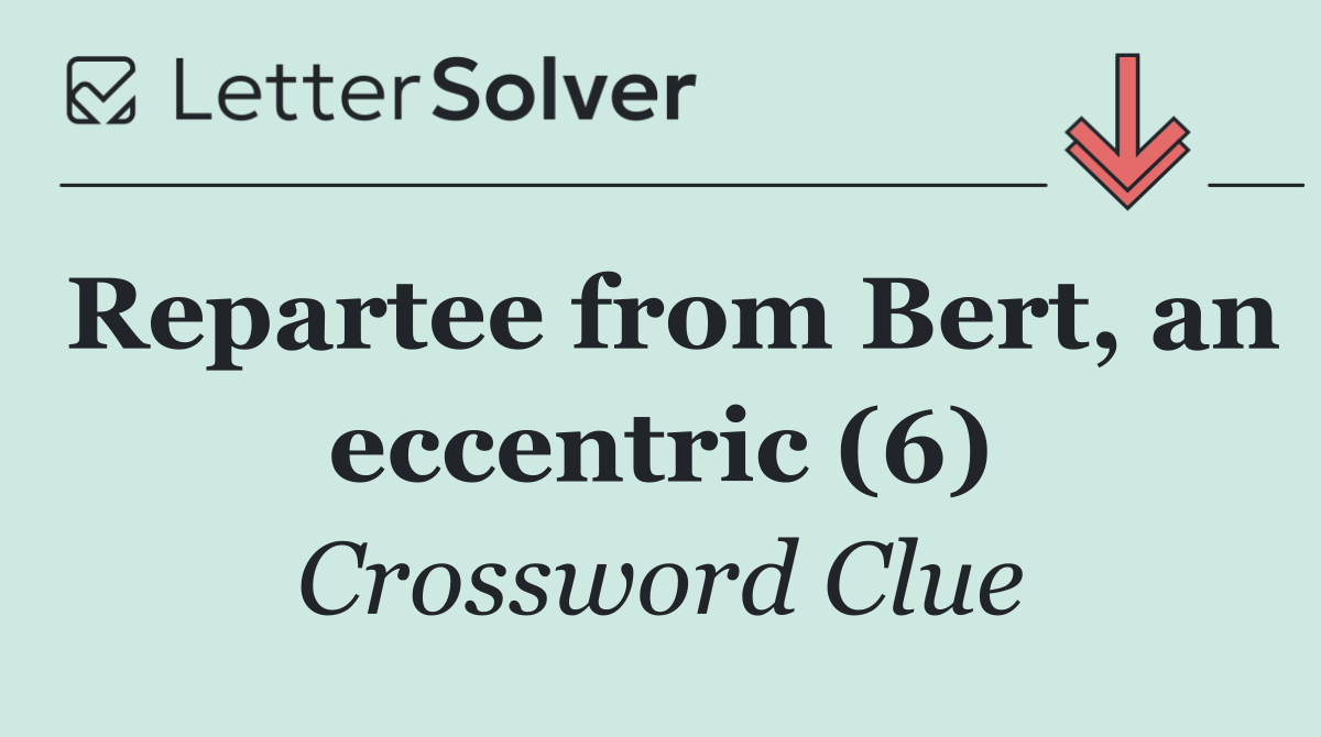 Repartee from Bert, an eccentric (6)