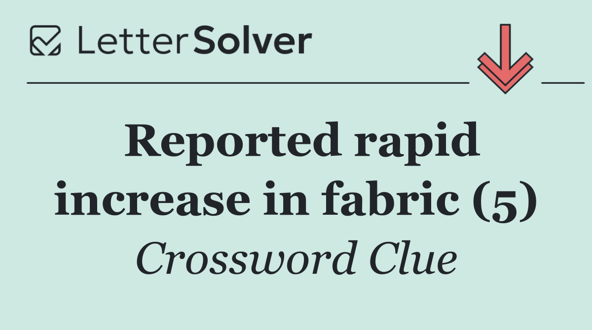 Reported rapid increase in fabric (5)