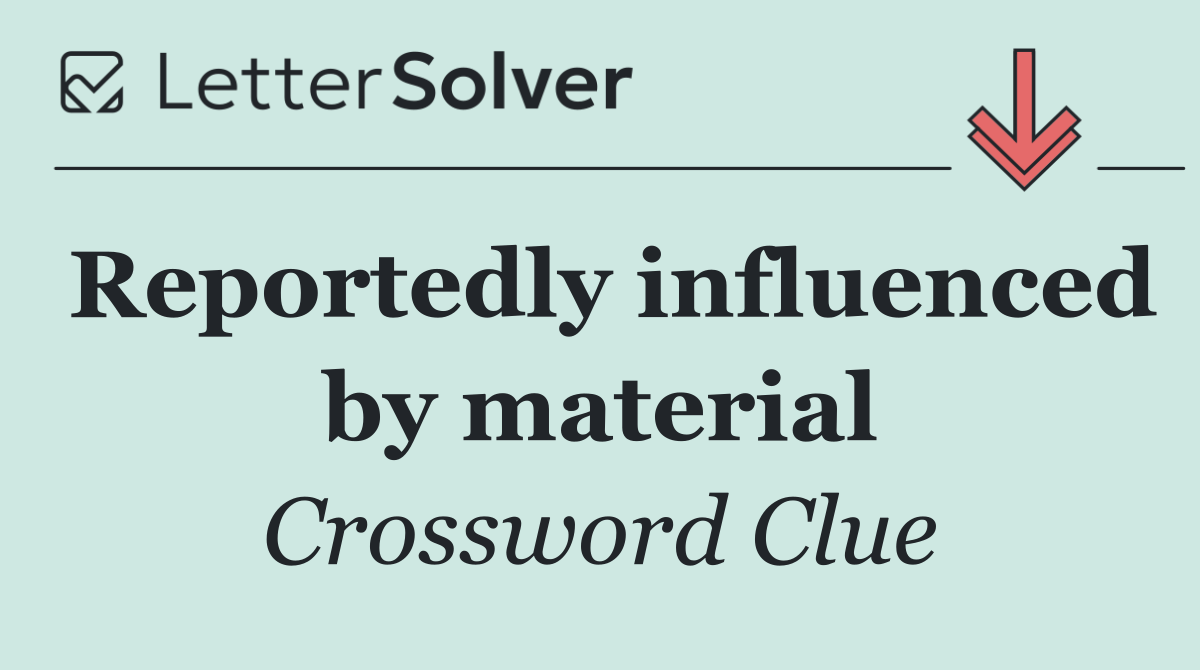 Reportedly influenced by material