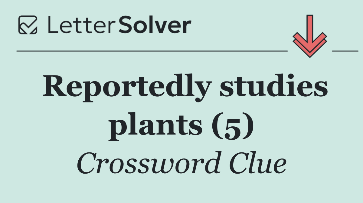 Reportedly studies plants (5)