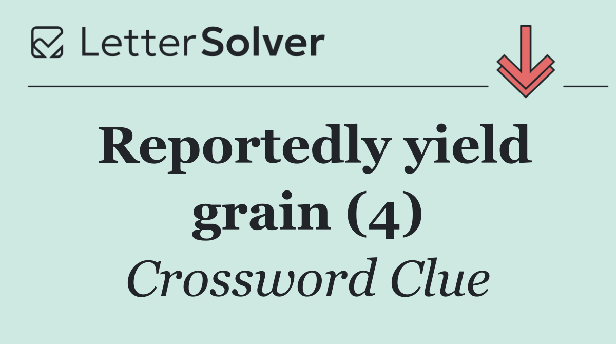 Reportedly yield grain (4)