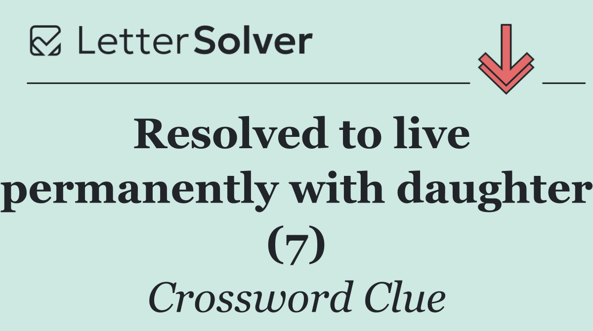 Resolved to live permanently with daughter (7)