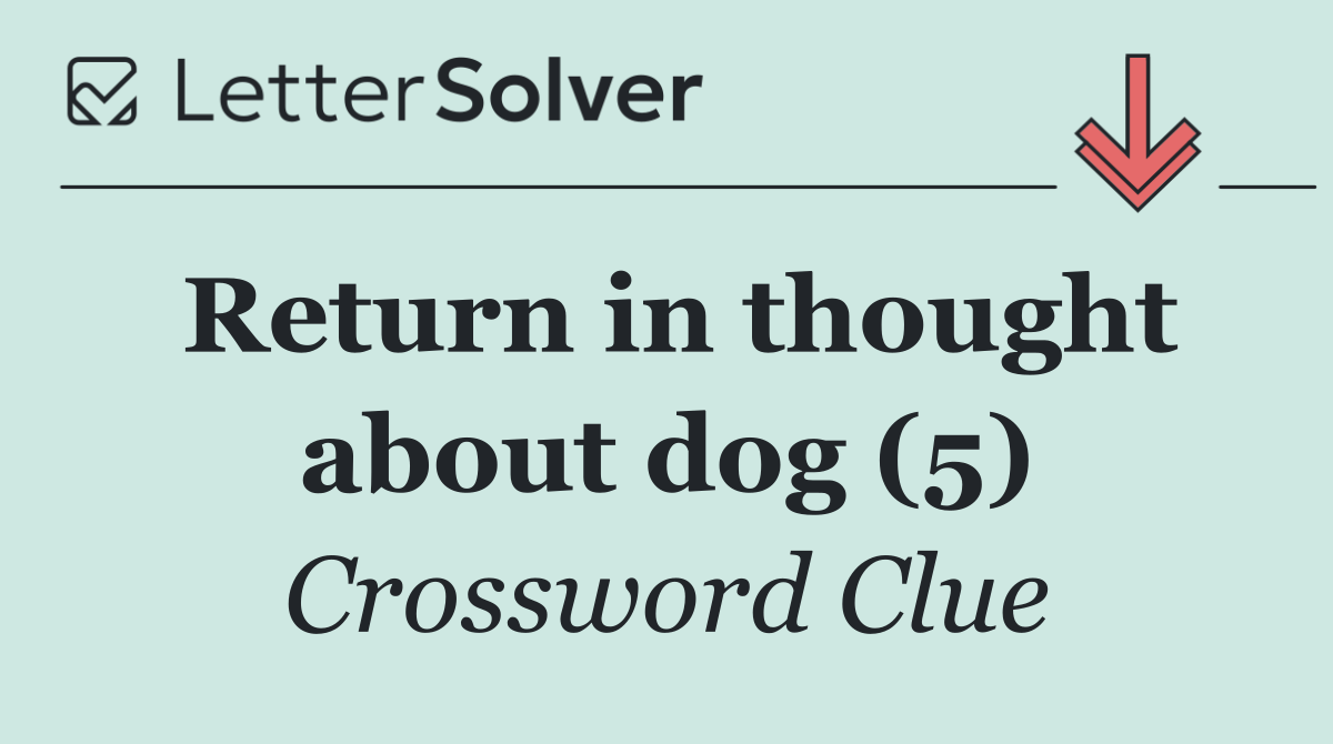 Return in thought about dog (5)