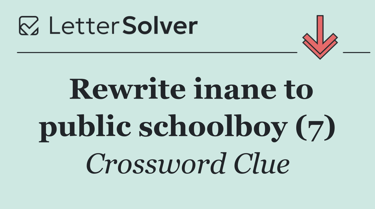 Rewrite inane to public schoolboy (7)