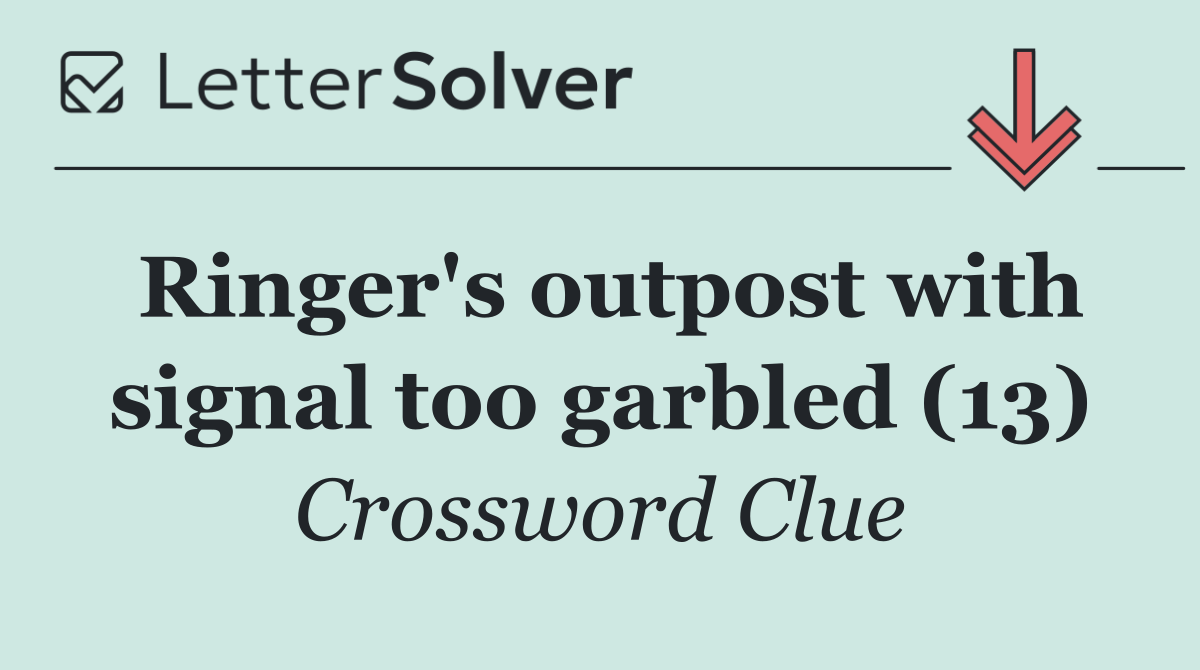 Ringer's outpost with signal too garbled (13)