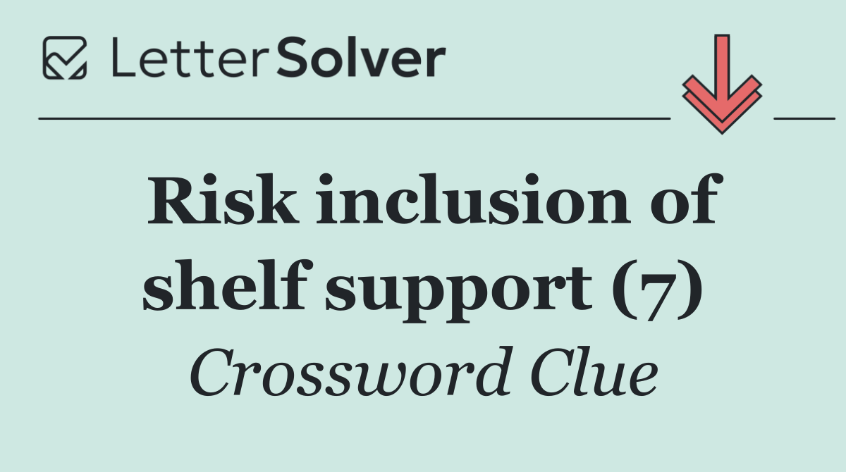 Risk inclusion of shelf support (7)