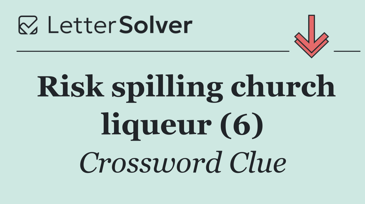 Risk spilling church liqueur (6)