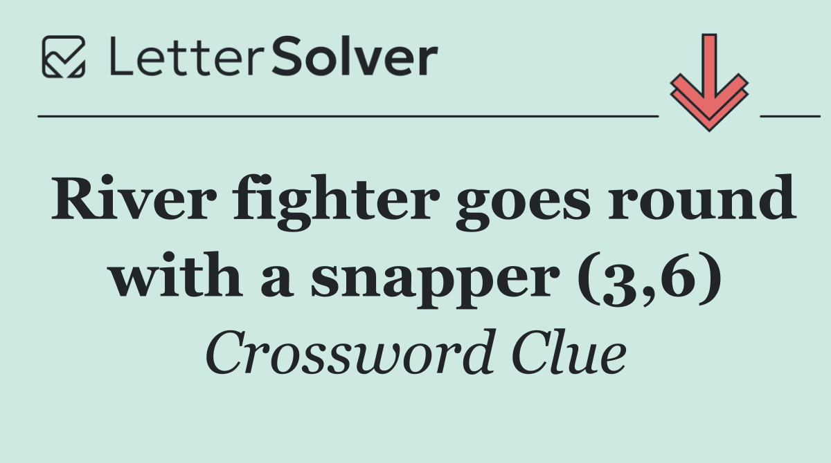 River fighter goes round with a snapper (3,6)