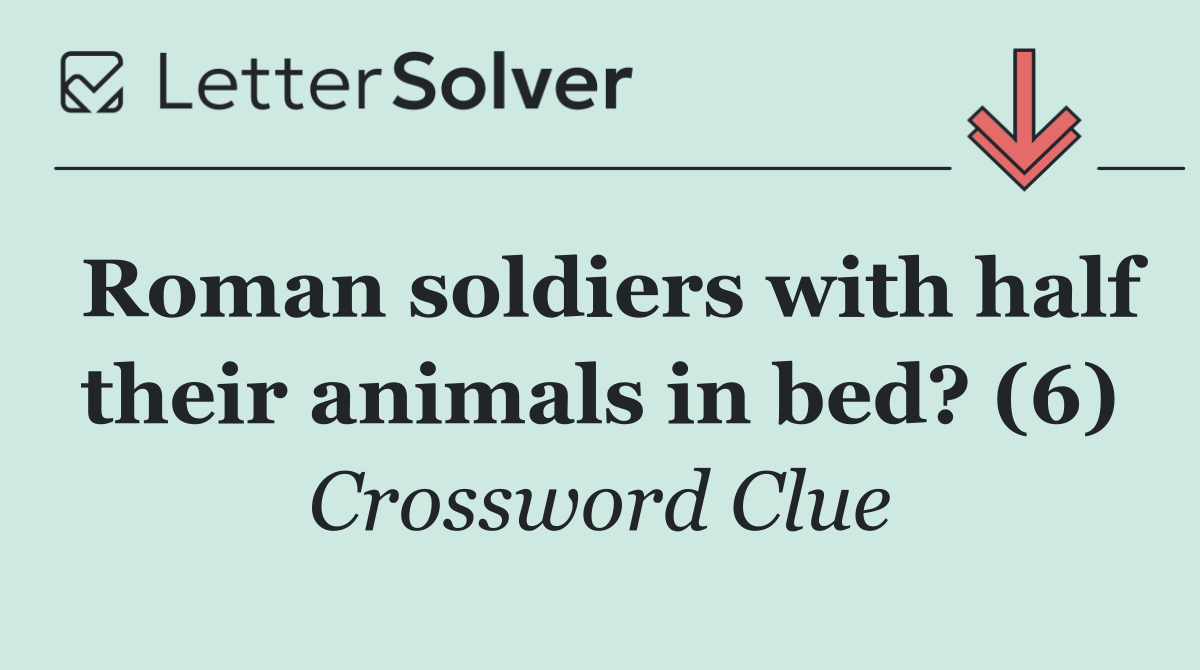 Roman soldiers with half their animals in bed? (6)