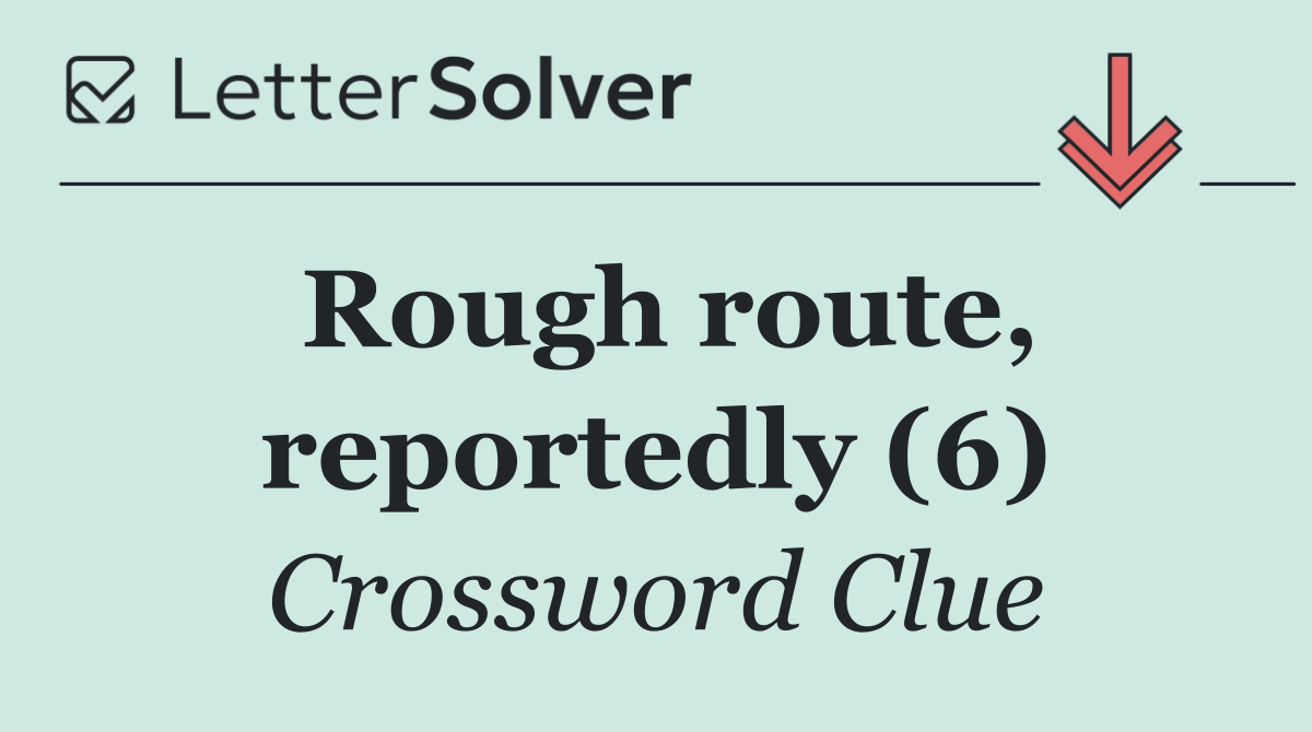 Rough route, reportedly (6)