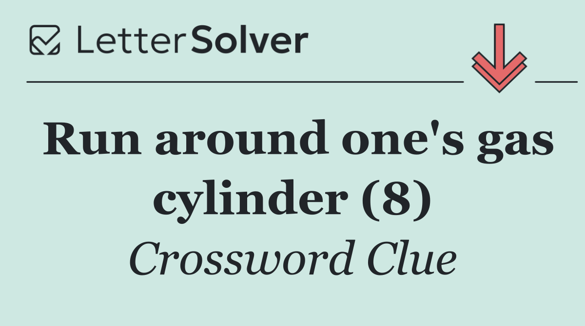 Run around one's gas cylinder (8)