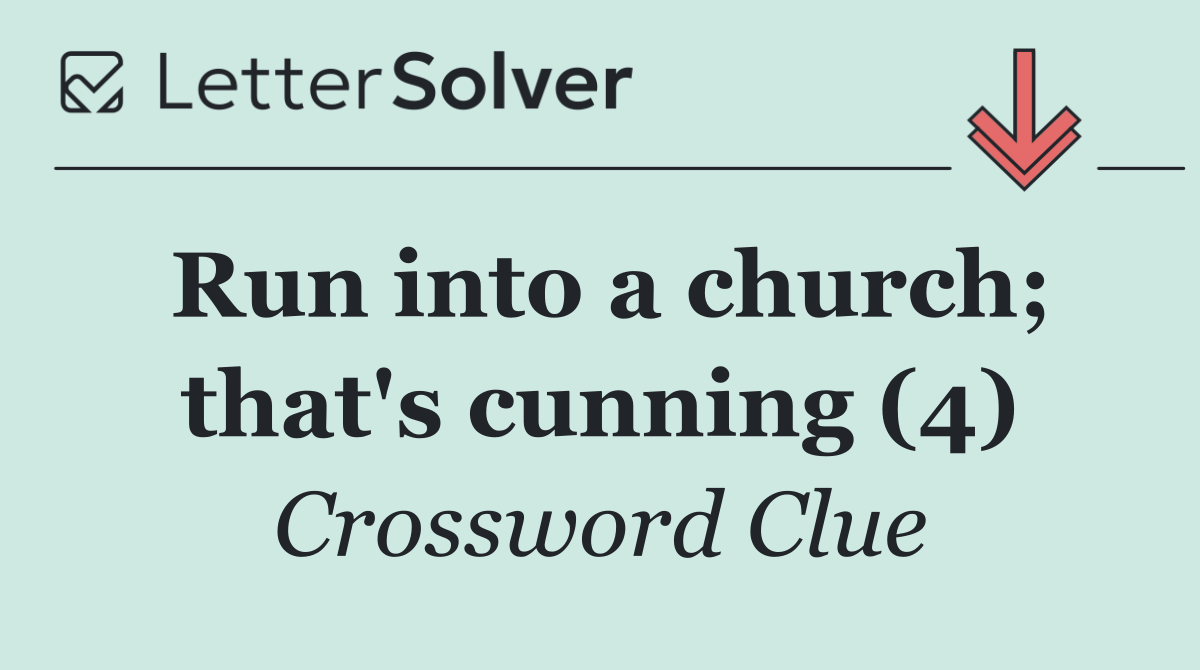 Run into a church; that's cunning (4)