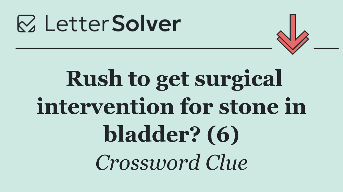 Rush to get surgical intervention for stone in bladder? (6)