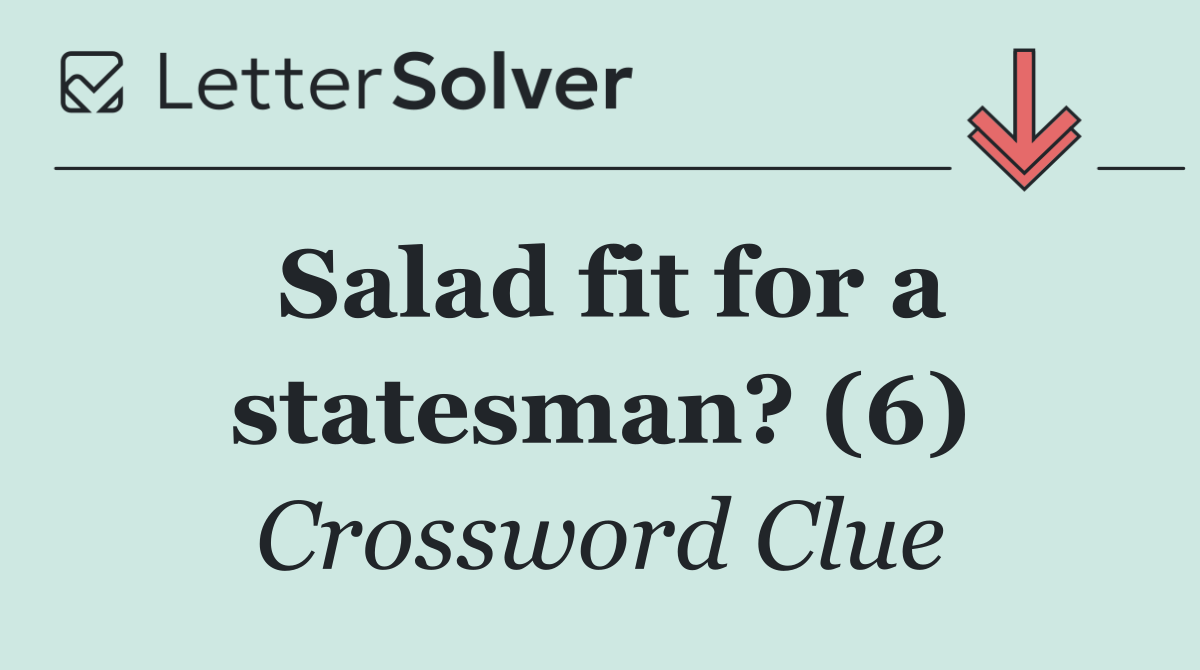 Salad fit for a statesman? (6)