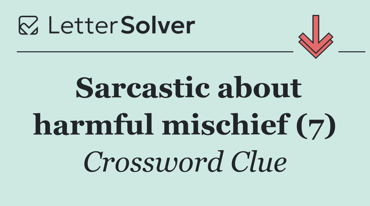 Sarcastic about harmful mischief (7)