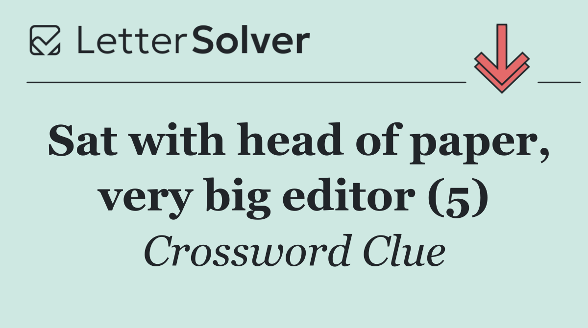Sat with head of paper, very big editor (5)