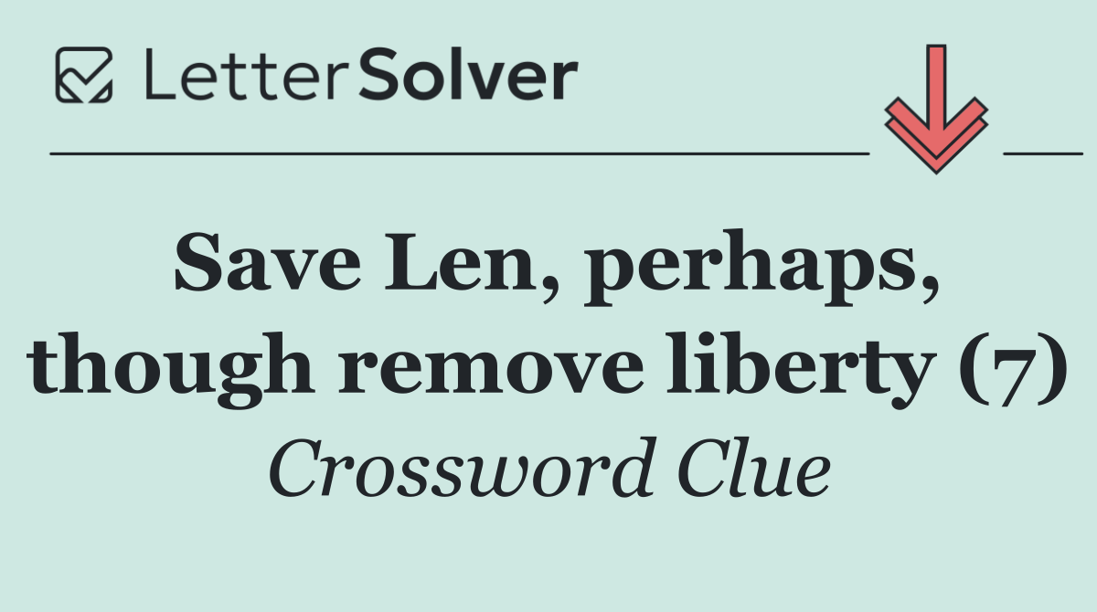 Save Len, perhaps, though remove liberty (7)