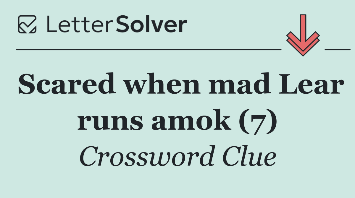 Scared when mad Lear runs amok (7)