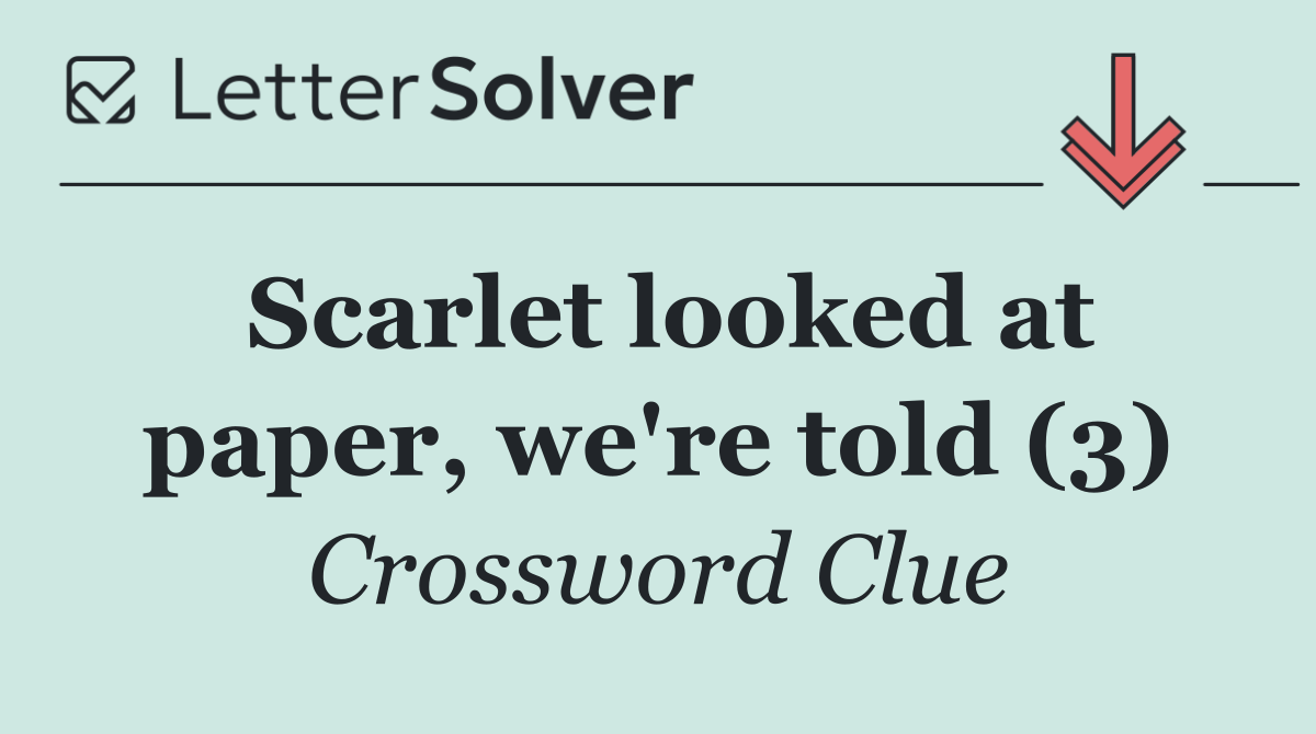 Scarlet looked at paper, we're told (3)