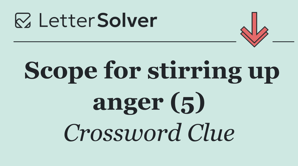 Scope for stirring up anger (5)