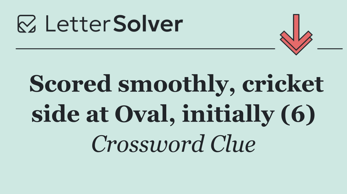 Scored smoothly, cricket side at Oval, initially (6)