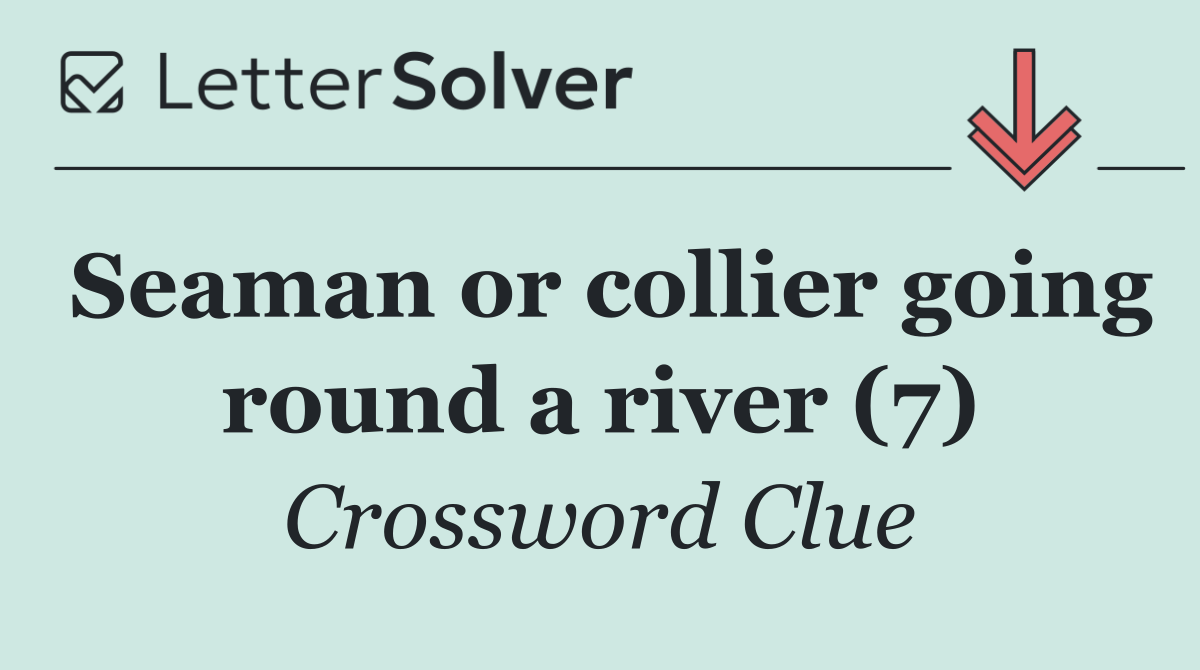 Seaman or collier going round a river (7)