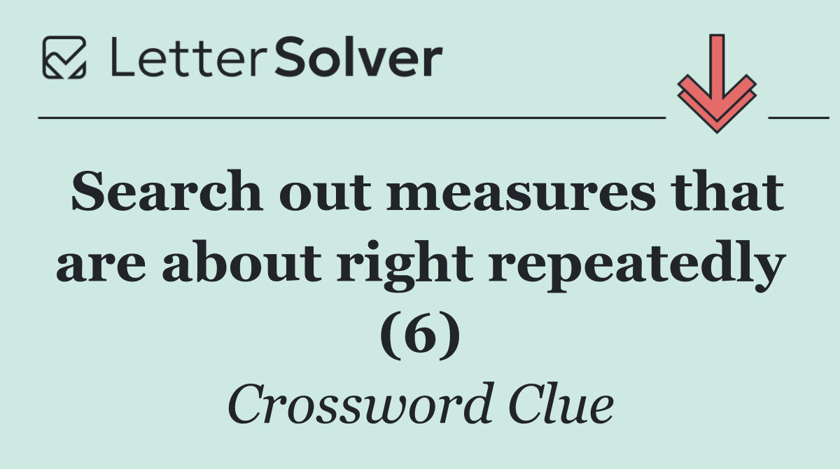 Search out measures that are about right repeatedly (6)