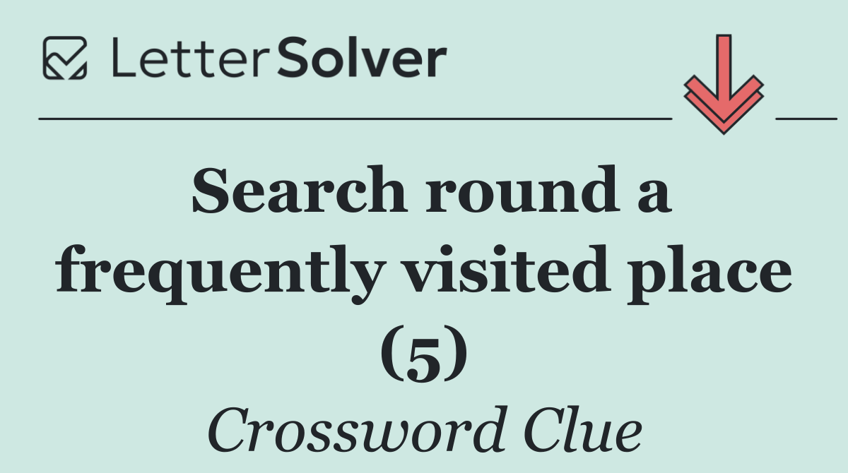 Search round a frequently visited place (5)
