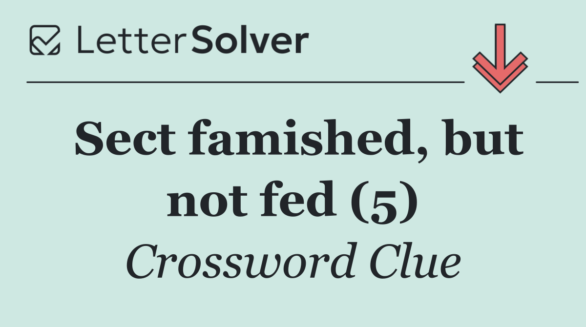 Sect famished, but not fed (5)