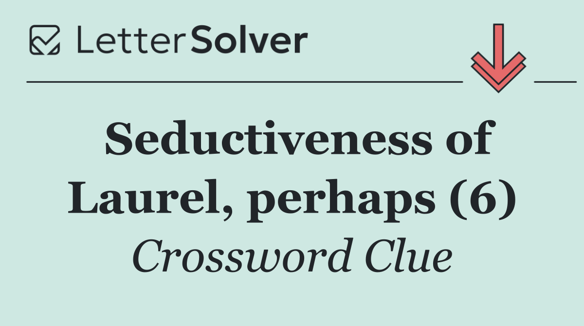 Seductiveness of Laurel, perhaps (6)