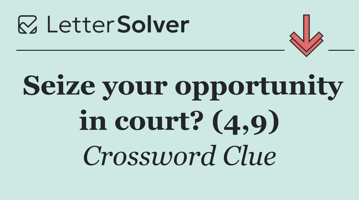 Seize your opportunity in court? (4,9)