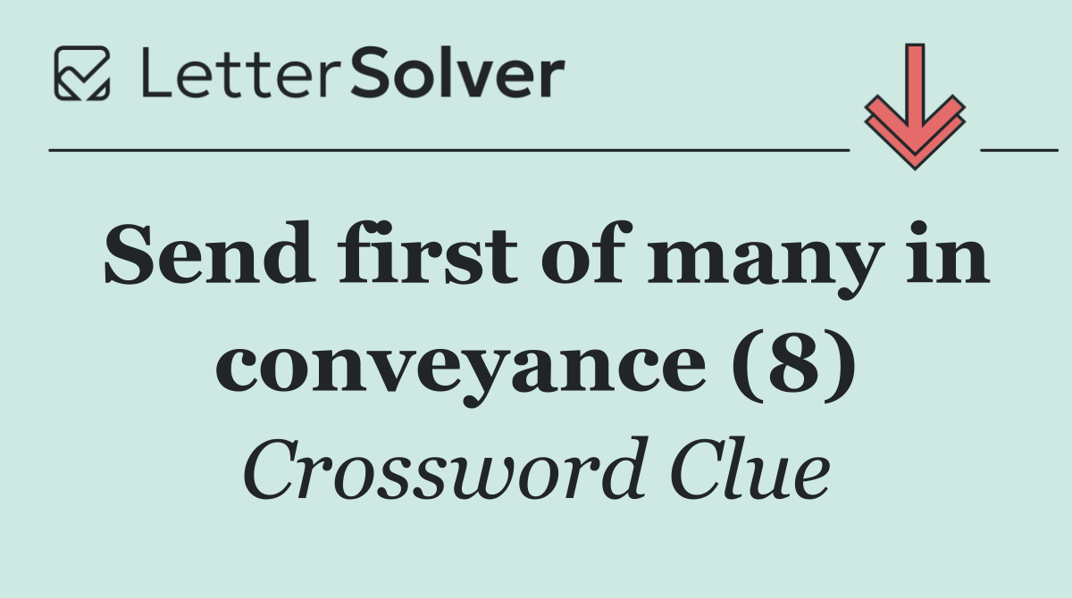 Send first of many in conveyance (8)