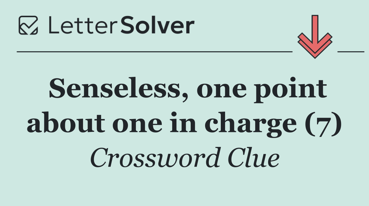 Senseless, one point about one in charge (7)
