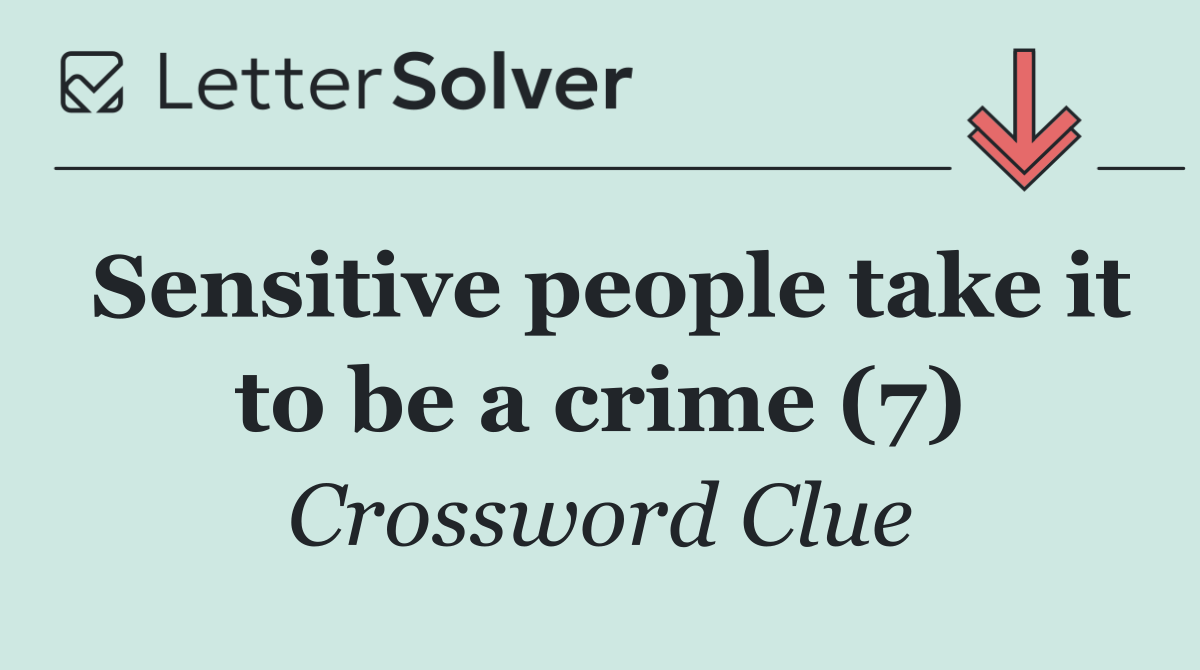 Sensitive people take it to be a crime (7)