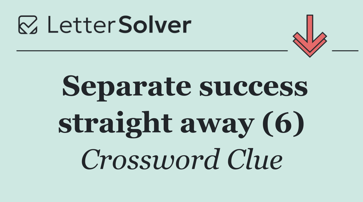 Separate success straight away (6)