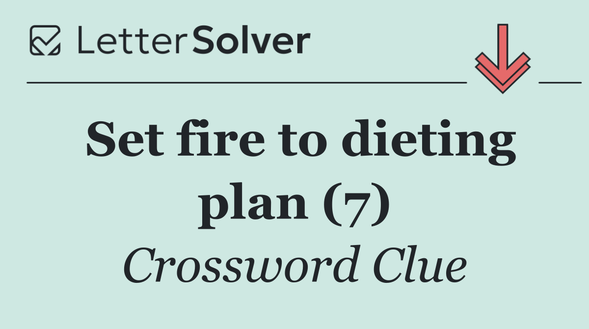 Set fire to dieting plan (7)