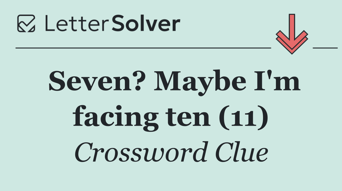 Seven? Maybe I'm facing ten (11)