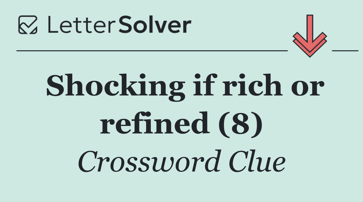 Shocking if rich or refined (8)