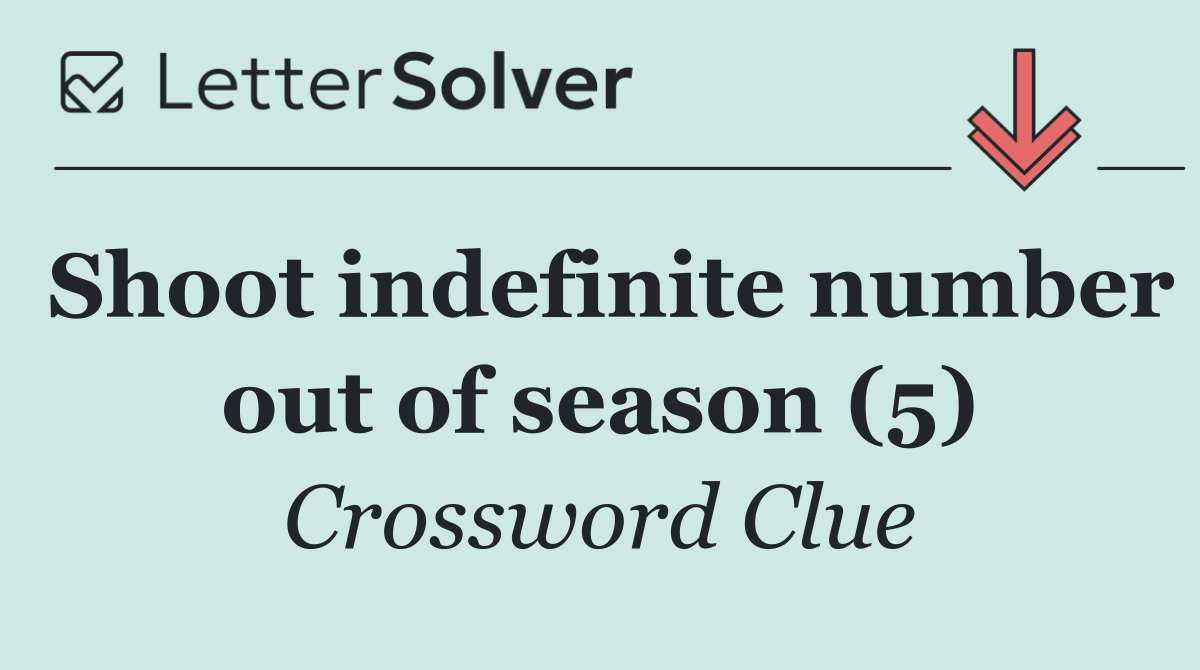Shoot indefinite number out of season (5)
