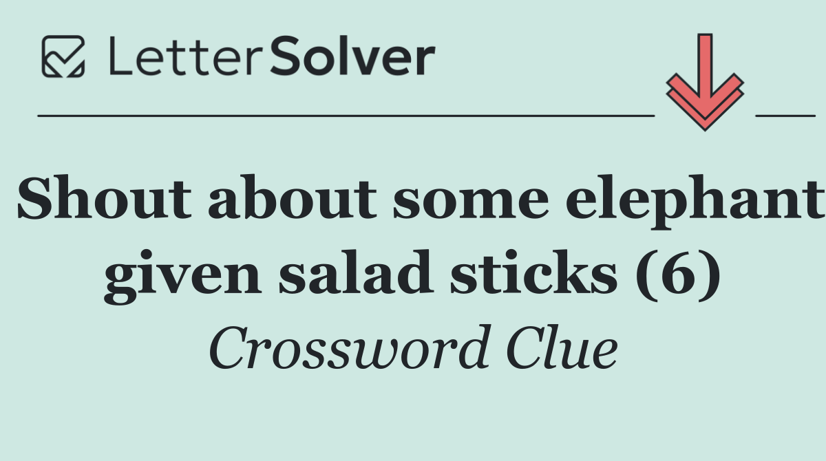 Shout about some elephant given salad sticks (6)