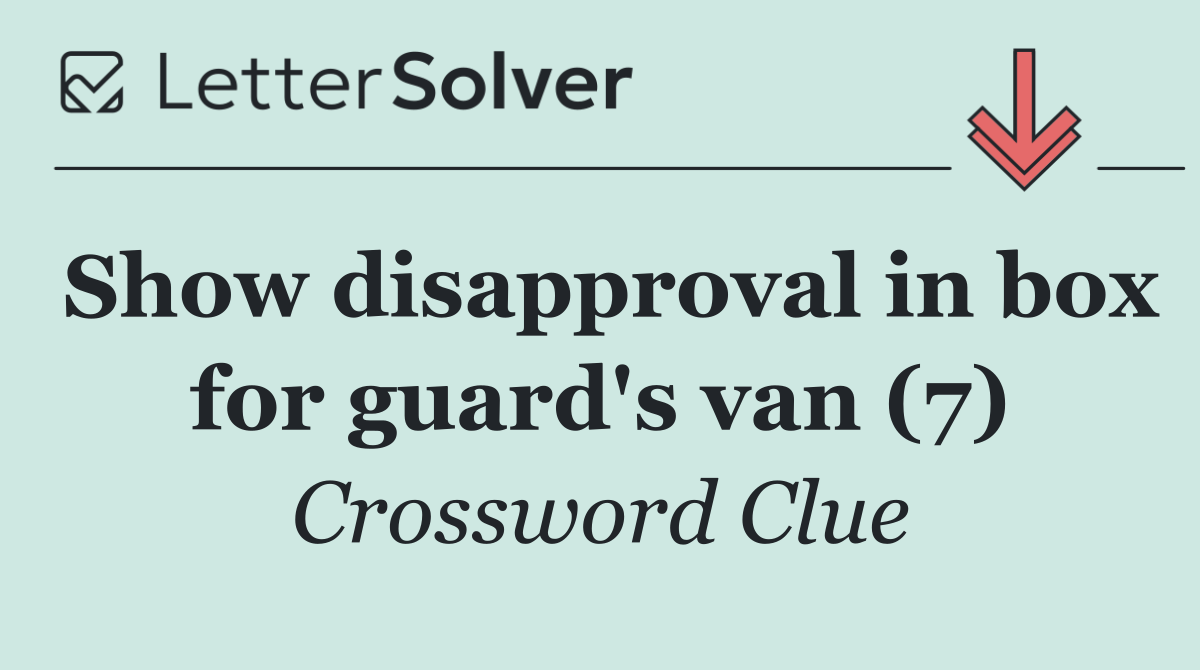 Show disapproval in box for guard's van (7)