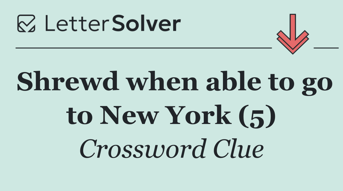 Shrewd when able to go to New York (5)