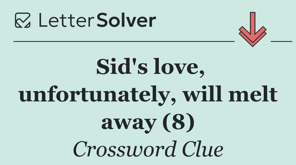 Sid's love, unfortunately, will melt away (8)