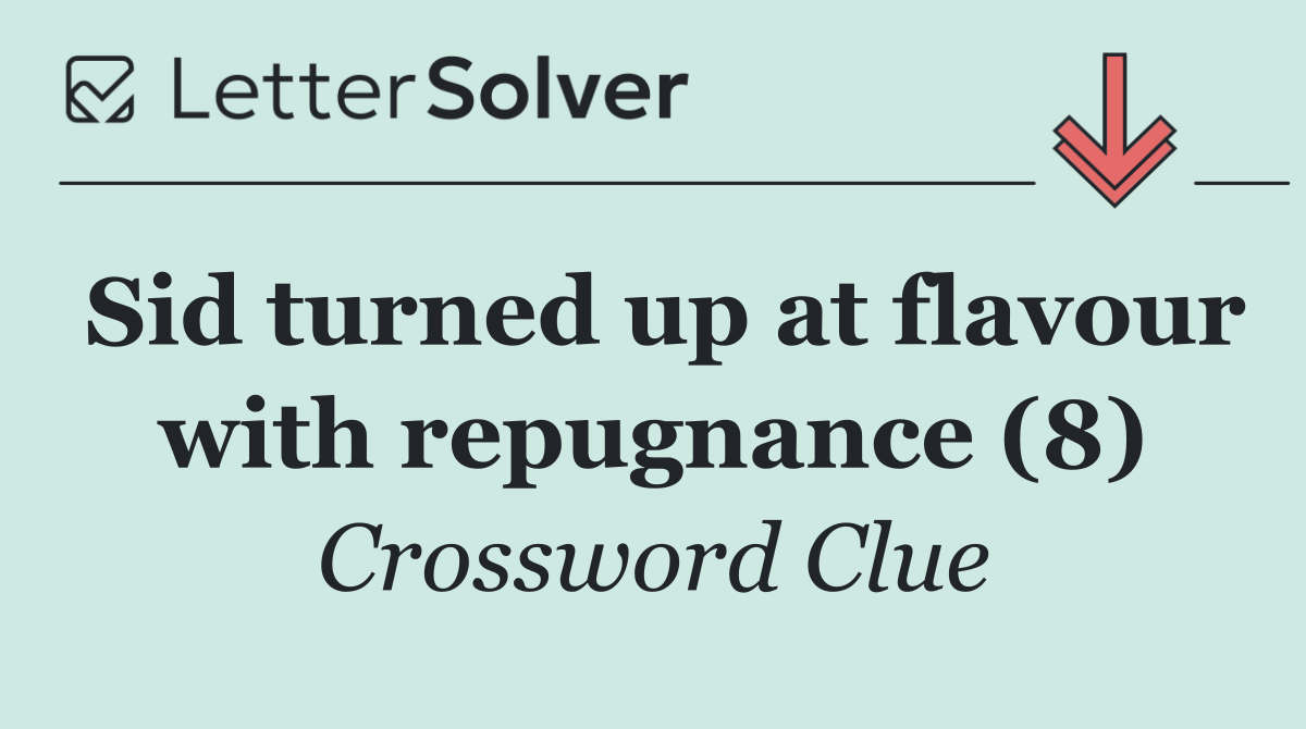 Sid turned up at flavour with repugnance (8)