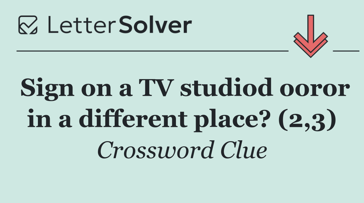 Sign on a TV studiod ooror in a different place? (2,3)