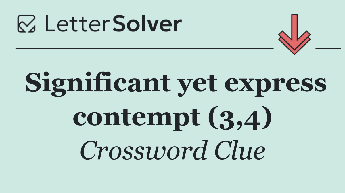 Significant yet express contempt (3,4)