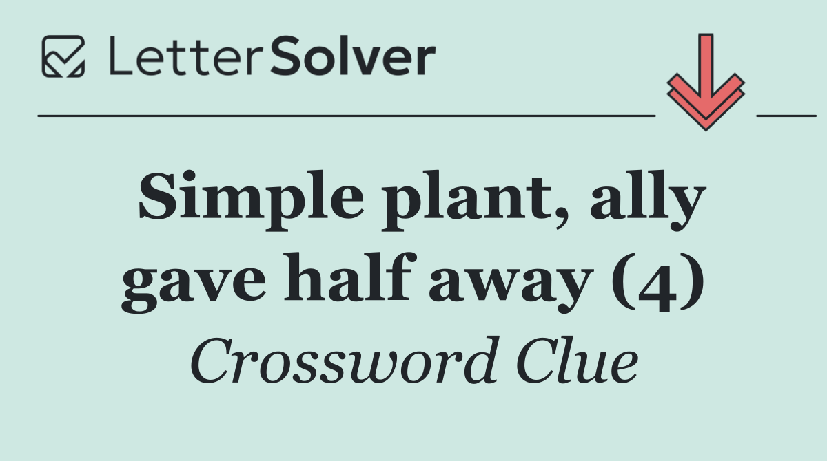 Simple plant, ally gave half away (4)