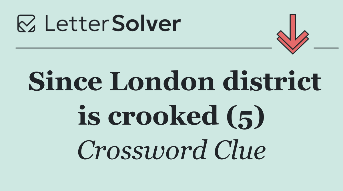 Since London district is crooked (5)